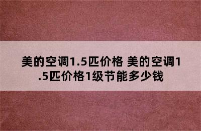 美的空调1.5匹价格 美的空调1.5匹价格1级节能多少钱